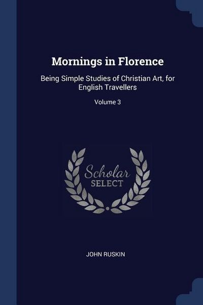 Produktbild: Mornings in Florence: Being Simple Studies of Christian Art, for English Travellers; Volume 3