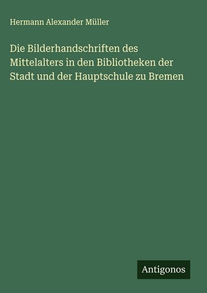 Produktbild: Die Bilderhandschriften des Mittelalters in den Bibliotheken der Stadt und der Hauptschule zu Bremen