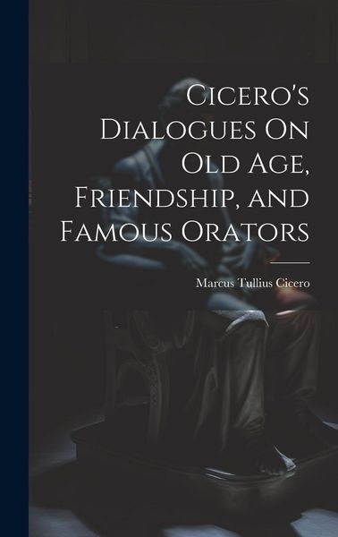 Produktbild: Cicero's Dialogues On Old Age, Friendship, and Famous Orators