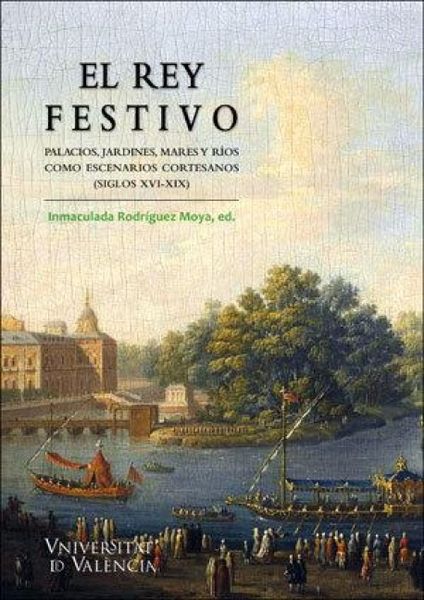 Produktbild: El rey festivo : palacios, jardines, mares y r&iacute;os como escenarios cortesanos (siglos XVI-XIX)