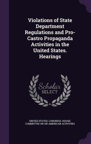Produktbild: Violations of State Department Regulations and Pro-Castro Propaganda Activities in the United States. Hearings
