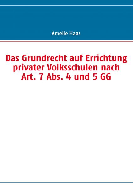 Produktbild: Das Grundrecht auf Errichtung privater Volksschulen nach Art. 7 Abs. 4 und 5 GG