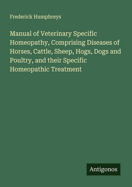 Produktbild: Manual of Veterinary Specific Homeopathy, Comprising Diseases of Horses, Cattle, Sheep, Hogs, Dogs and Poultry, and their Specific Homeopathic Treatment