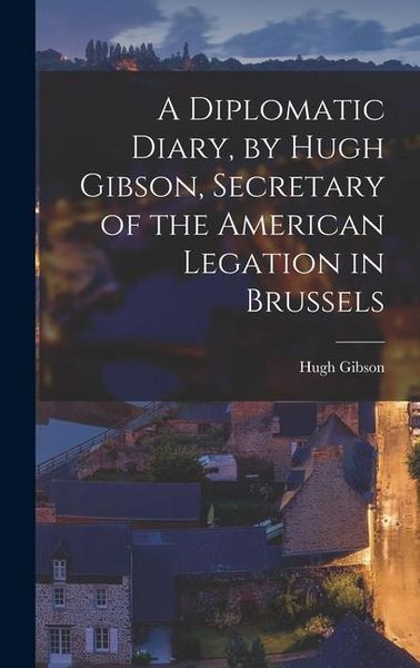 Produktbild: A Diplomatic Diary, by Hugh Gibson, Secretary of the American Legation in Brussels