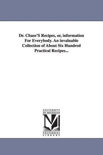 Produktbild: Dr. Chase's Recipes, Or, Information for Everybody. an Invaluable Collection of about Six Hundred Practical Recipes...