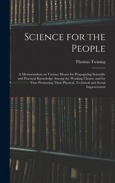 Produktbild: Science for the People: A Memorandum on Various Means for Propagating Scientific and Practical Knowledge Among the Working Classes, and for Th