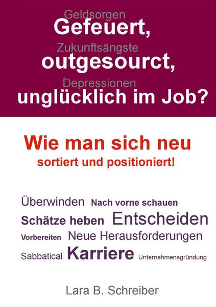 Gefeuert, outgesourct, unglücklich im Job?, Taschenbuch von Lara B. Schreiber, BoD – Books on Demand, 9783738614572