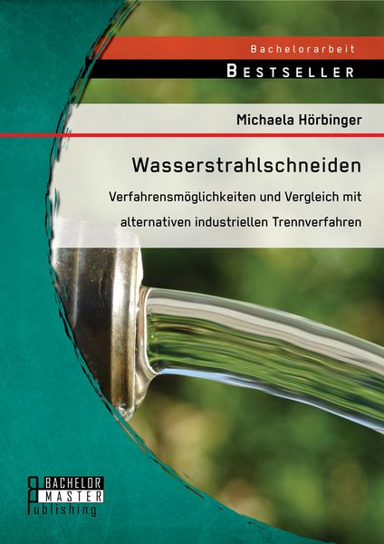 Produktbild: Wasserstrahlschneiden: Verfahrensm&ouml;glichkeiten und Vergleich mit alternativen industriellen Trennverfahren