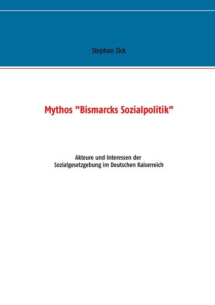 Mythos 'Bismarcks Sozialpolitik'; Taschenbuch von Stephan Zick, BoD – Books on Demand, 9783739239880