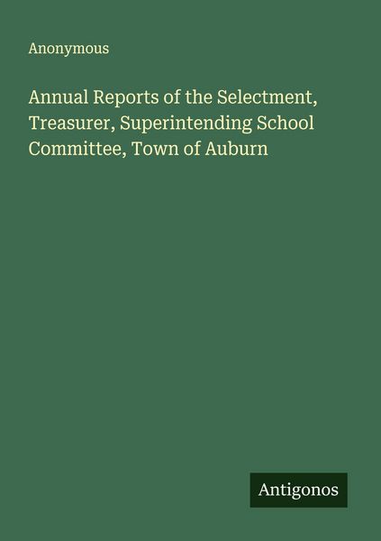 Produktbild: Annual Reports of the Selectment, Treasurer, Superintending School Committee, Town of Auburn