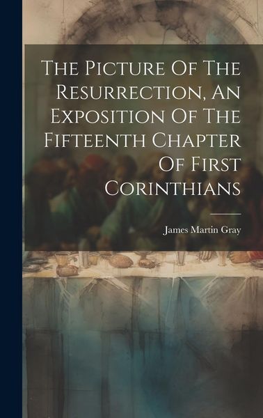 Produktbild: The Picture Of The Resurrection, An Exposition Of The Fifteenth Chapter Of First Corinthians