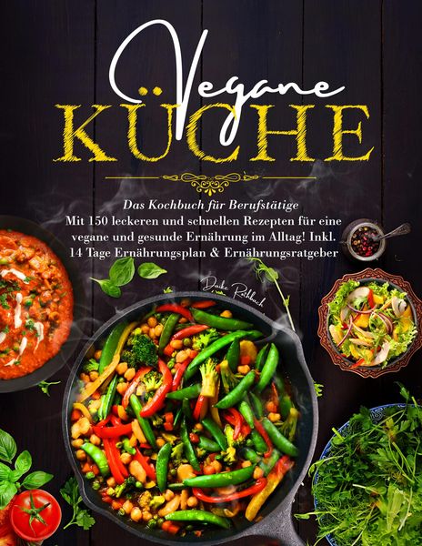 Produktbild: Vegane K&uuml;che - Das gro&szlig;e Kochbuch f&uuml;r Berufst&auml;tige inklusive 14 Tage Ern&auml;hrungsplan