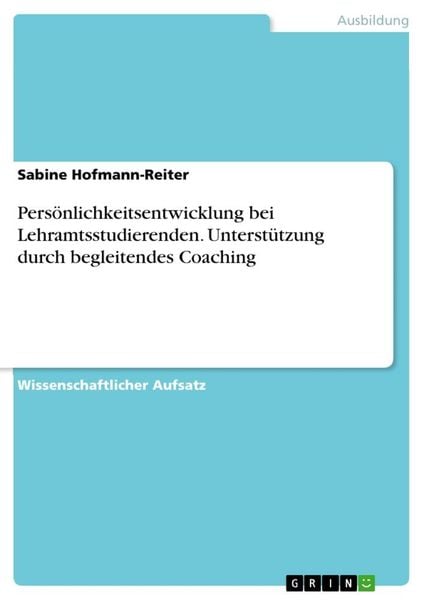 Persönlichkeitsentwicklung bei Lehramtsstudierenden. Unterstützung durch begleitendes Coaching, Taschenbuch von Sabine Hofmann-Reiter, GRIN,