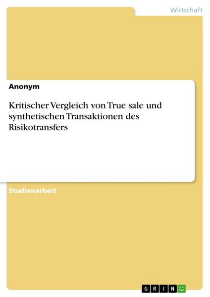 Kritischer Vergleich von True sale und synthetischen Transaktionen des Risikotransfers, Taschenbuch von , GRIN, 9783640413096