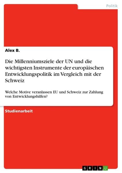 Die Millenniumsziele der UN und die wichtigsten Instrumente der europäischen Entwicklungspolitik im Vergleich mit der Schweiz, Taschenbuch von Alex