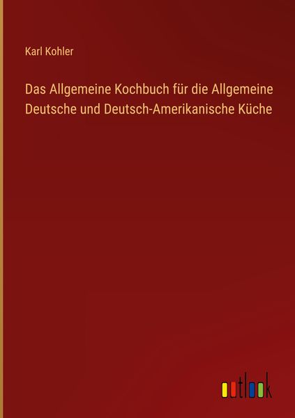 Produktbild: Das Allgemeine Kochbuch f&uuml;r die Allgemeine Deutsche und Deutsch-Amerikanische K&uuml;che