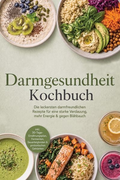 Produktbild: Darmgesundheit Kochbuch: Die leckersten darmfreundlichen Rezepte f&uuml;r eine starke Verdauung, mehr Energie & gegen Bl&auml;hbauch - inkl. 30-Tage-Ern&auml;hrungsp
