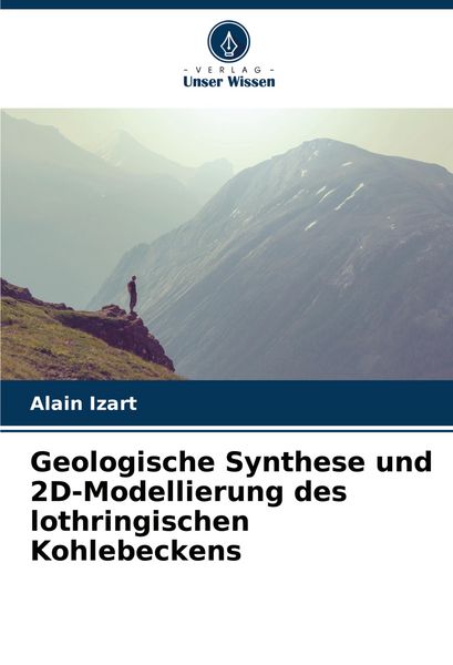 Geologische Synthese und 2D-Modellierung des lothringischen Kohlebeckens, Taschenbuch von Alain Izart, Verlag Unser Wissen, 9786206906582