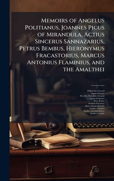Produktbild: Memoirs of Angelus Politianus, Joannes Picus of Mirandula, Actius Sincerus Sannazarius, Petrus Bembus, Hieronymus Fracastorius, Marcus Antonius Flamin