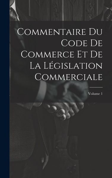 Produktbild: Commentaire Du Code De Commerce Et De La L&eacute;gislation Commerciale; Volume 1