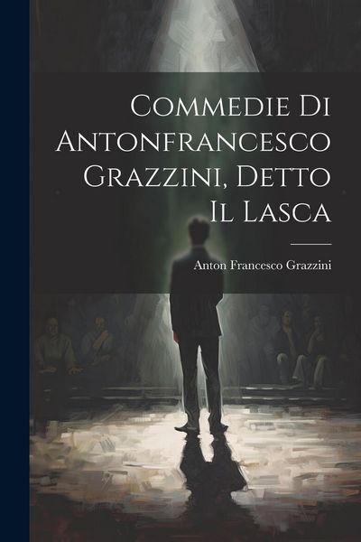 Produktbild: Commedie Di Antonfrancesco Grazzini, Detto Il Lasca