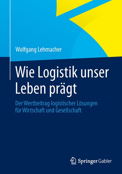 Wie Logistik unser Leben prägt, Gebundene Ausgabe von Wolfgang Lehmacher, Springer Fachmedien Wiesbaden GmbH, 9783834942951