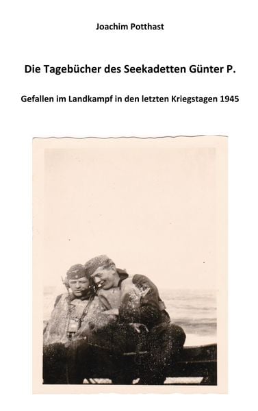 Die Tagebücher des Seekadetten Günter P., Taschenbuch von Joachim Potthast, BoD – Books on Demand, 9783746035383
