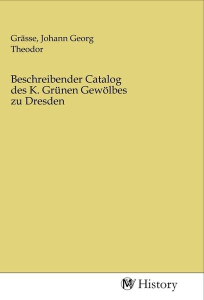 Beschreibender Catalog des K. Grünen Gewölbes zu Dresden, Taschenbuch von , MV-History, 9783968724874