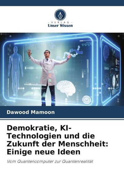 Produktbild: Demokratie, KI-Technologien und die Zukunft der Menschheit: Einige neue Ideen