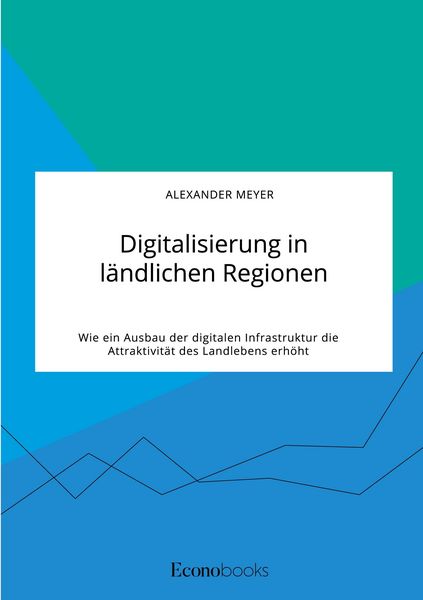 Produktbild: Digitalisierung in l&auml;ndlichen Regionen. Wie ein Ausbau der digitalen Infrastruktur die Attraktivit&auml;t des Landlebens erh&ouml;ht