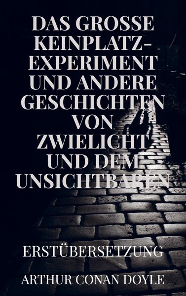 DAS GROSSE KEINPLATZ-EXPERIMENT und andere Geschichten von Zwielicht und dem Unsichtbaren, Taschenbuch von Arthur Conan Doyle, Bookmundo Direct,