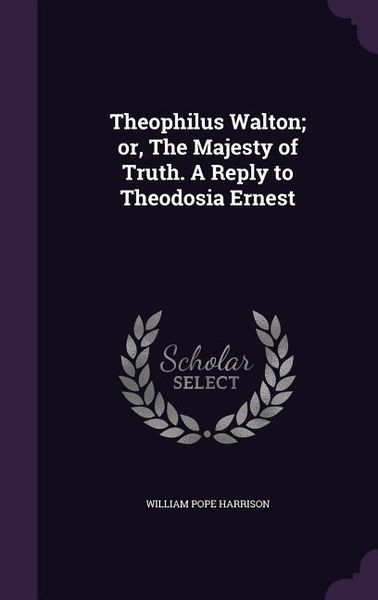 Produktbild: Theophilus Walton; or, The Majesty of Truth. A Reply to Theodosia Ernest