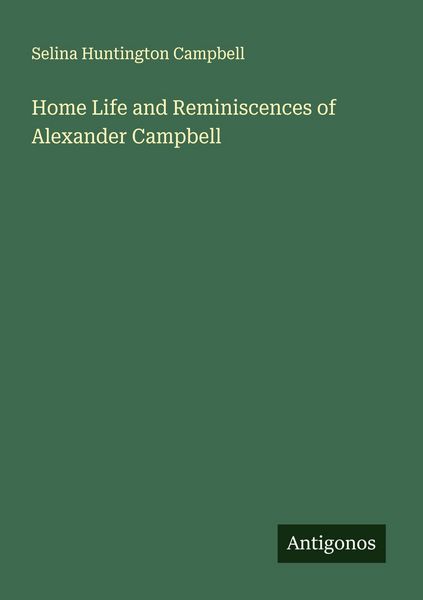 Produktbild: Home Life and Reminiscences of Alexander Campbell