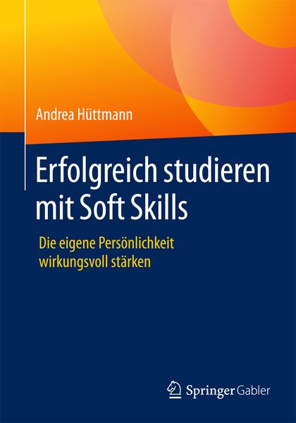 Erfolgreich studieren mit Soft Skills, Taschenbuch von Andrea Hüttmann, Springer Fachmedien Wiesbaden GmbH, 9783658099695
