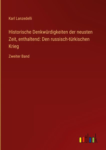 Produktbild: Historische Denkw&uuml;rdigkeiten der neusten Zeit, enthaltend: Den russisch-t&uuml;rkischen Krieg