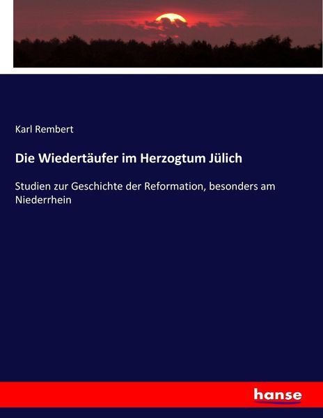 Die Wiedertäufer im Herzogtum Jülich, Taschenbuch von Karl Rembert, Hansebooks, 9783743663046