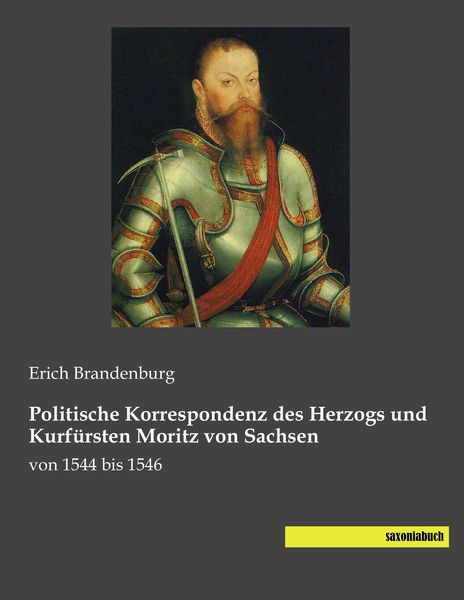 Politische Korrespondenz des Herzogs und Kurfürsten Moritz von Sachsen, Taschenbuch von , Saxoniabuch.de, 9783944822822