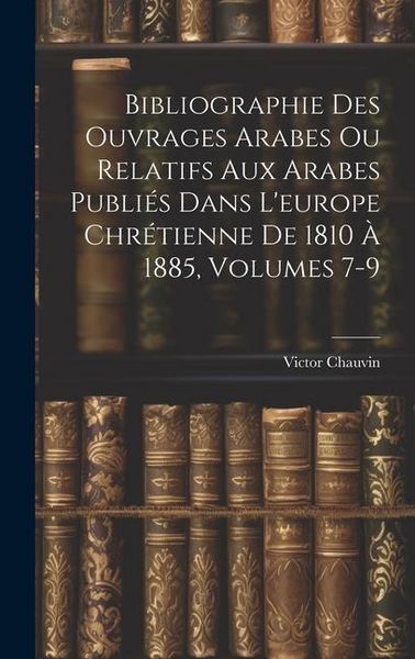 Produktbild: Bibliographie Des Ouvrages Arabes Ou Relatifs Aux Arabes Publi&eacute;s Dans L'europe Chr&eacute;tienne De 1810 &Agrave; 1885, Volumes 7-9