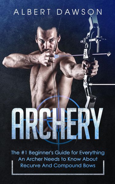 Produktbild: Archery: The #1 Beginner's Guide for Everything An Archer Needs to Know About Recurve And Compound Bows