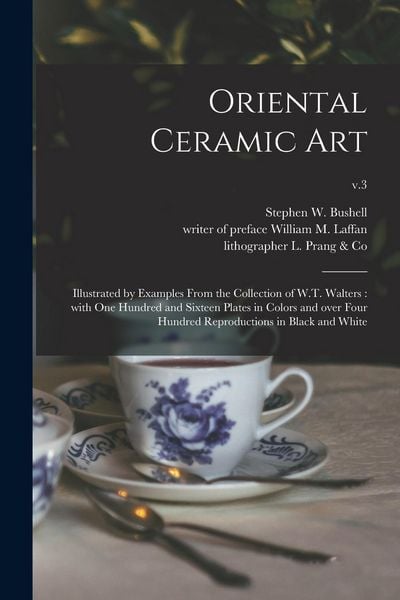 Produktbild: Oriental Ceramic Art: Illustrated by Examples From the Collection of W.T. Walters: With One Hundred and Sixteen Plates in Colors and Over Fo