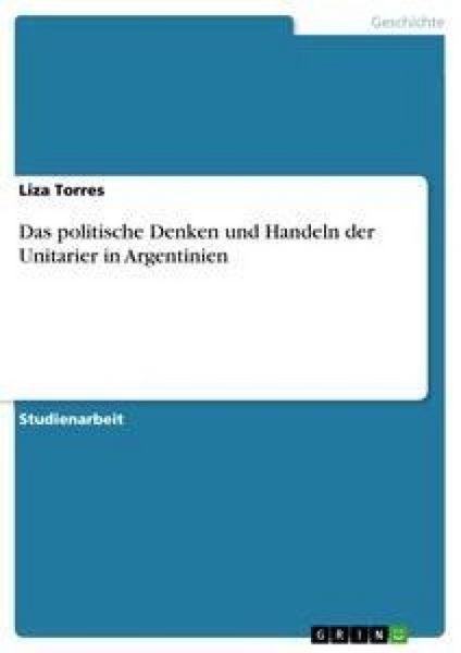 Das politische Denken und Handeln der Unitarier in Argentinien, Taschenbuch von Liza Torres, GRIN, 9783656248408