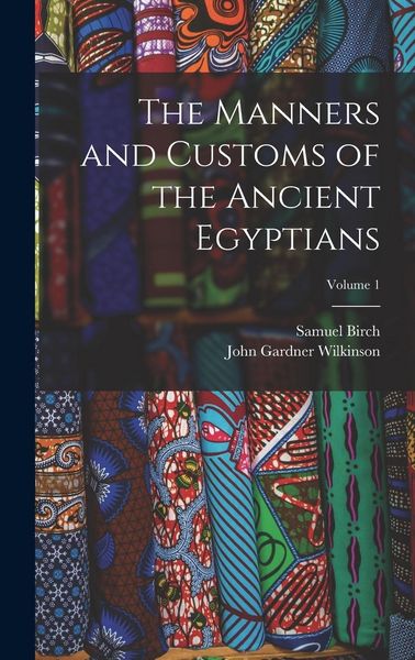 Produktbild: The Manners and Customs of the Ancient Egyptians; Volume 1