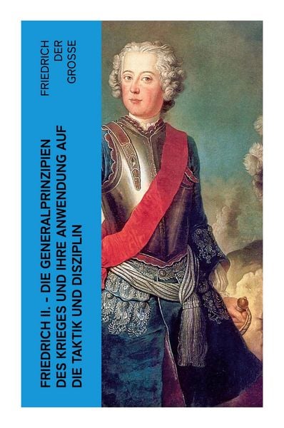 Produktbild: Friedrich II. - Die Generalprinzipien des Krieges und ihre Anwendung auf die Taktik und Disziplin