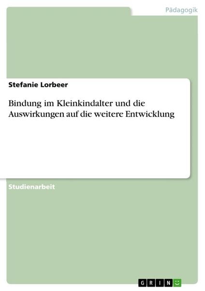 Bindung im Kleinkindalter und die Auswirkungen auf die weitere Entwicklung, Taschenbuch von Stefanie Lorbeer, GRIN, 9783346280367
