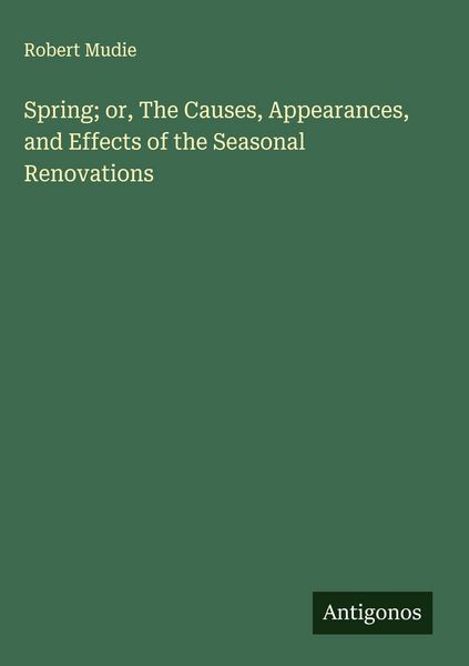Produktbild: Spring; or, The Causes, Appearances, and Effects of the Seasonal Renovations