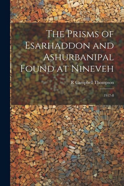 Produktbild: The Prisms of Esarhaddon and Ashurbanipal Found at Nineveh: 1917-8