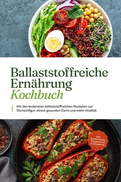 Ballaststoffreiche Ernährung Kochbuch: Mit den leckersten ballaststoffreichen Rezepten zur Wunschfigur, einem gesunden Darm und mehr Vitalität - inkl.