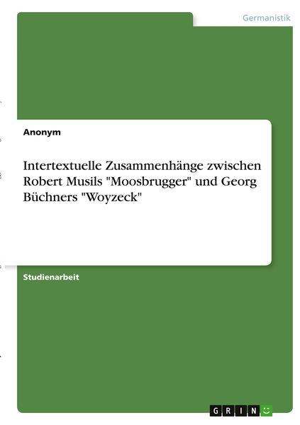 Intertextuelle Zusammenhänge zwischen Robert Musils 'Moosbrugger' und Georg Büchners 'Woyzeck'; Taschenbuch von , GRIN, 9783346322494