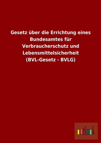 Produktbild: Gesetz &uuml;ber die Errichtung eines Bundesamtes f&uuml;r Verbraucherschutz und Lebensmittelsicherheit (BVL-Gesetz - BVLG)