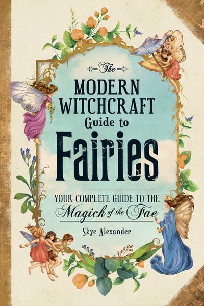 The Modern Witchcraft Guide to Fairies, Gebundene Ausgabe von Skye Alexander, Simon & Schuster N.Y., 978-1-5072-1591-3